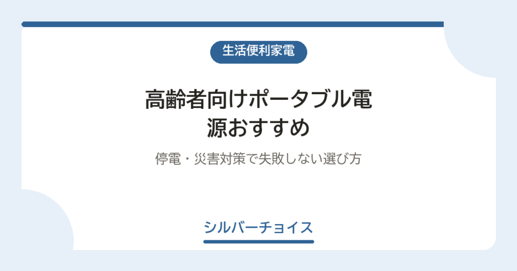 高齢者向けポータブル電源おすすめ6選｜停電・災害対策で失敗しない選び方