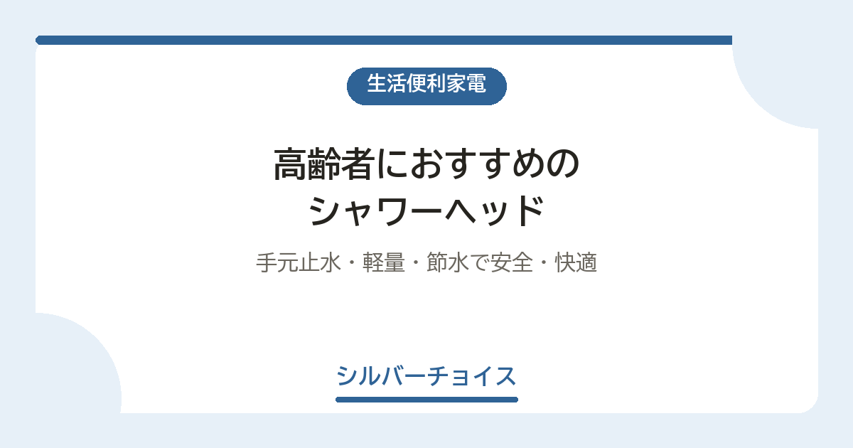 高齢者におすすめのシャワーヘッド8選｜手元止水・軽量・節水で安全・快適