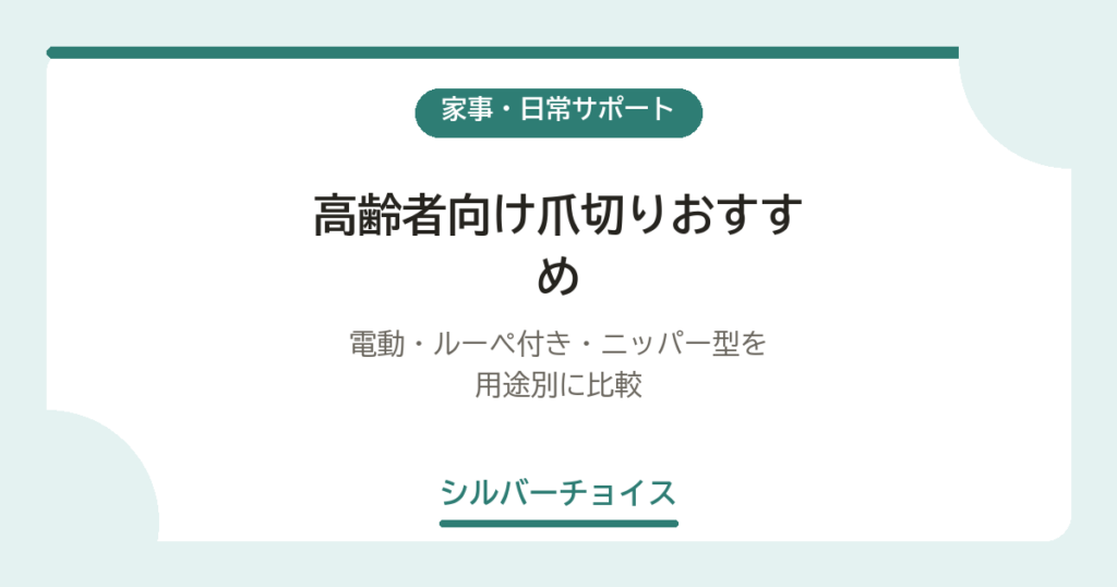 高齢者向け爪切りおすすめ5選｜電動・ルーペ付き・ニッパー型を用途別に比較
