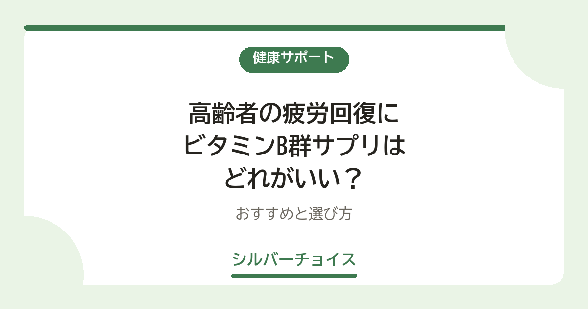高齢者の疲労回復にビタミンB群サプリはどれがいい?おすすめ6選と選び方