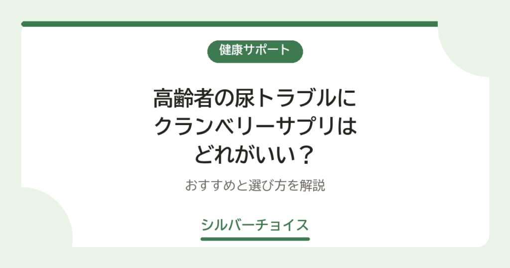 高齢者の尿トラブルにクランベリーサプリはどれがいい？おすすめ2選と選び方を解説