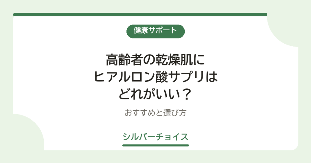 高齢者の乾燥肌にヒアルロン酸サプリはどれがいい？おすすめ11選と選び方