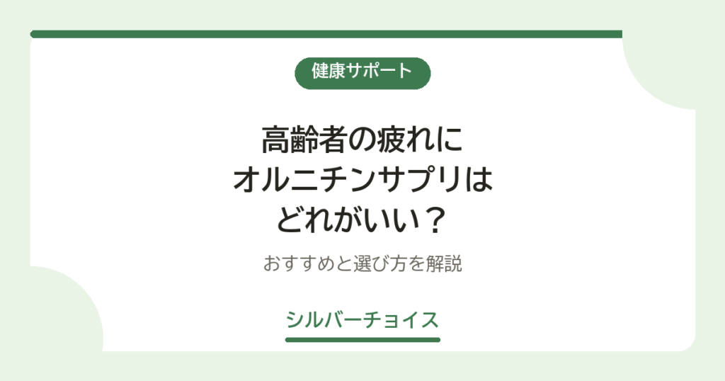 高齢者の疲れにオルニチンサプリはどれがいい？おすすめ11選と選び方を解説