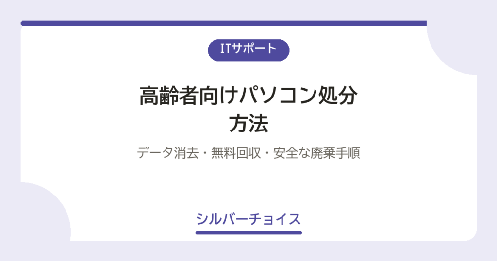 高齢者向けパソコン処分方法5選データ消去・無料回収・安全な廃棄手順