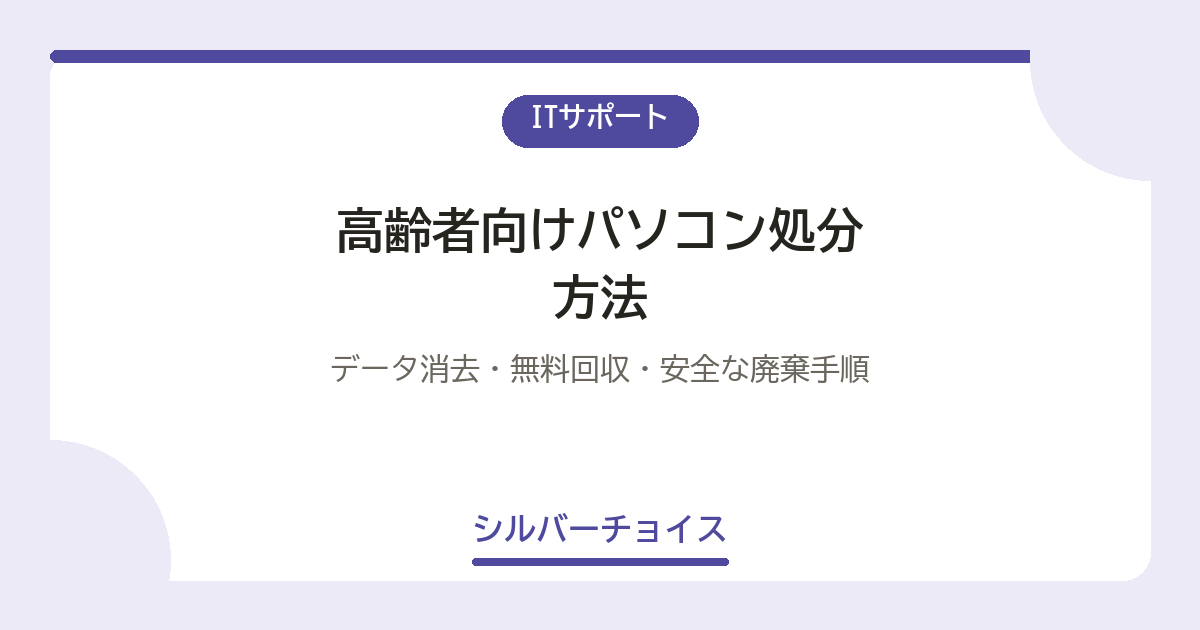 高齢者向けパソコン処分方法5選データ消去・無料回収・安全な廃棄手順