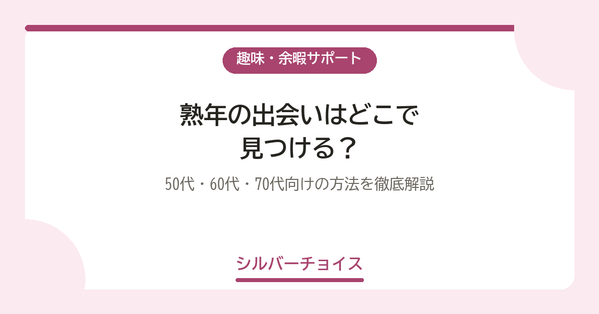 熟年の出会いはどこで見つける?50代・60代・70代向けの方法を徹底解説