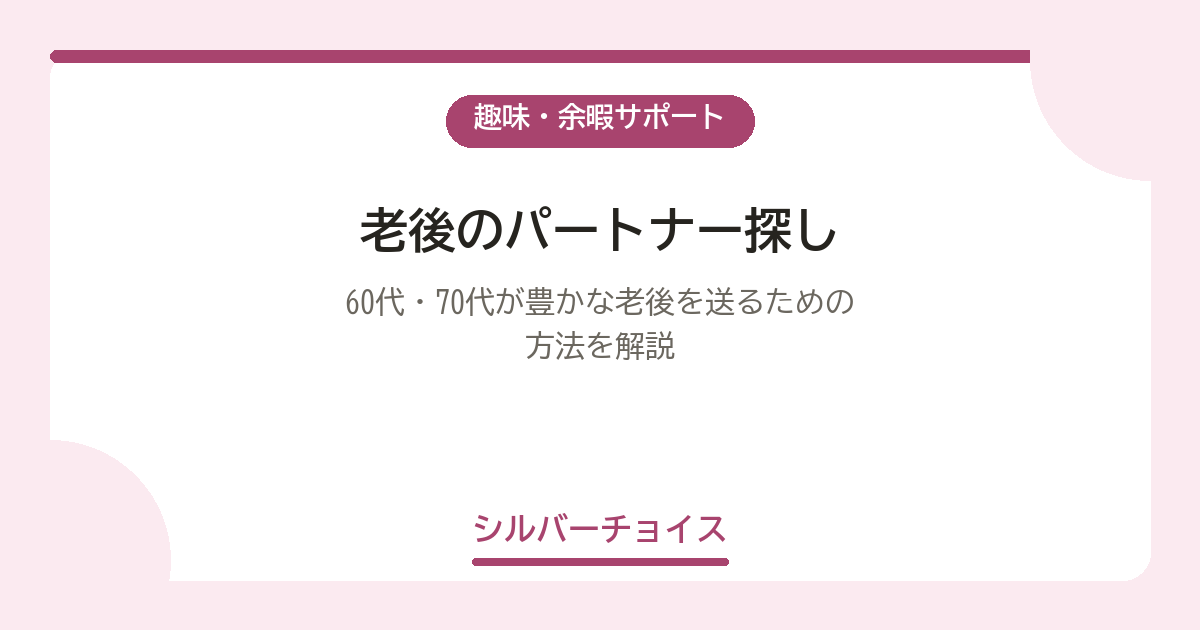 老後のパートナー探し｜60代・70代が豊かな老後を送るための方法を解説