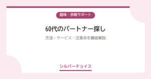 60代のパートナー探し｜方法・サービス・注意点を徹底解説