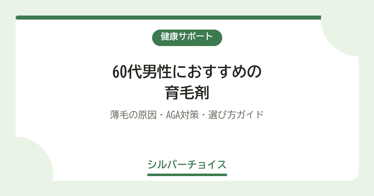 60代男性におすすめの育毛剤10選|薄毛の原因・AGA対策・選び方ガイド
