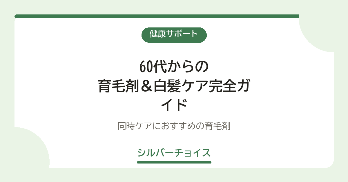 60代からの育毛剤＆白髪ケア完全ガイド｜同時ケアにおすすめの育毛剤10選