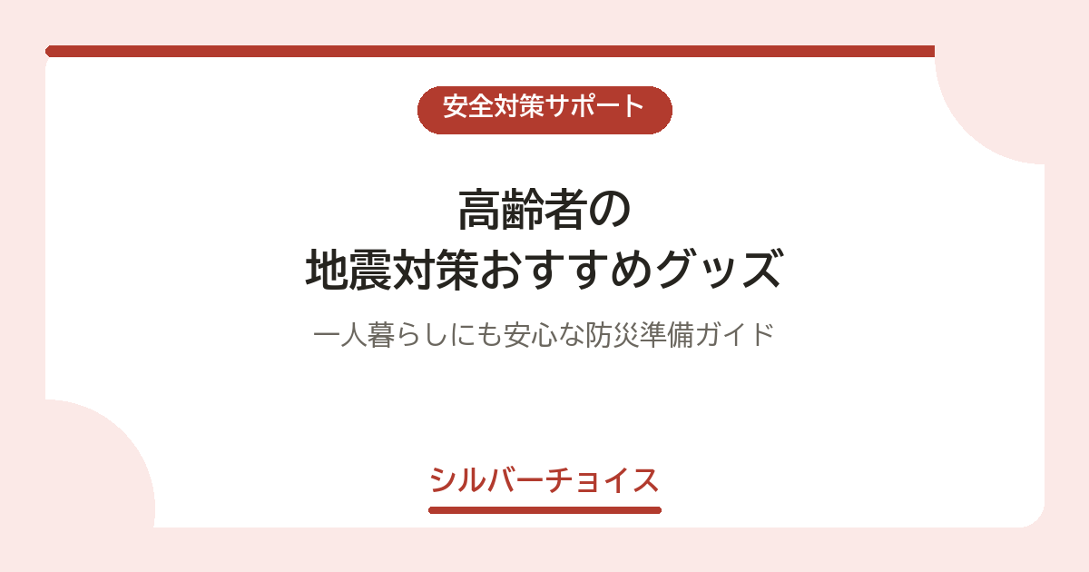 高齢者の地震対策おすすめグッズ7選|一人暮らしにも安心な防災準備ガイド