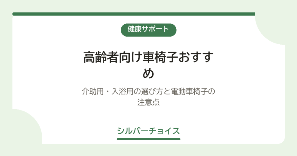 高齢者向け車椅子おすすめ6選｜介助用・入浴用の選び方と電動車椅子の注意点