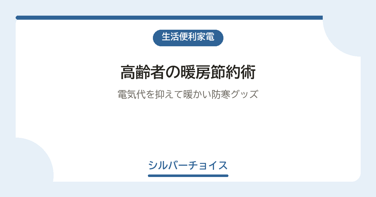 高齢者の暖房節約術電気代を抑えて暖かい防寒グッズ7選