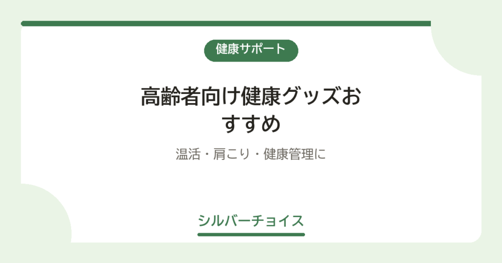 高齢者向け健康グッズおすすめ7選温活・肩こり・健康管理に