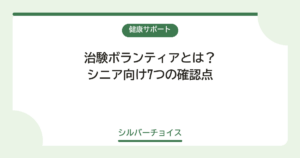 治験ボランティアとは？シニア向け7つの確認点