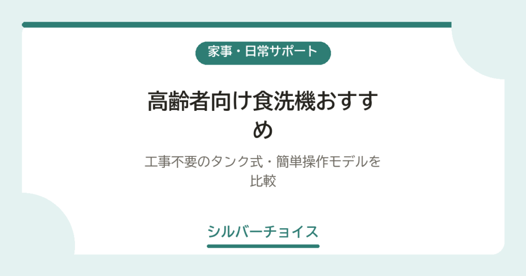 高齢者向け食洗機おすすめ5選｜工事不要のタンク式・簡単操作モデルを比較