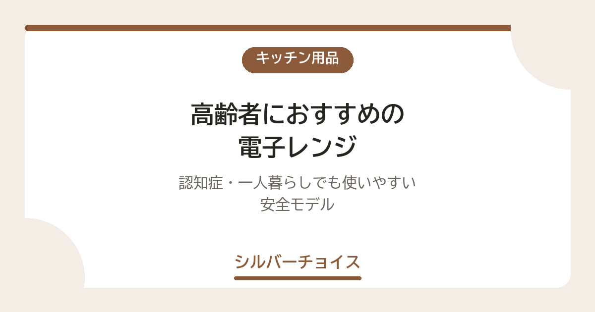 高齢者におすすめの電子レンジ10選|認知症・一人暮らしでも使いやすい安全モデル