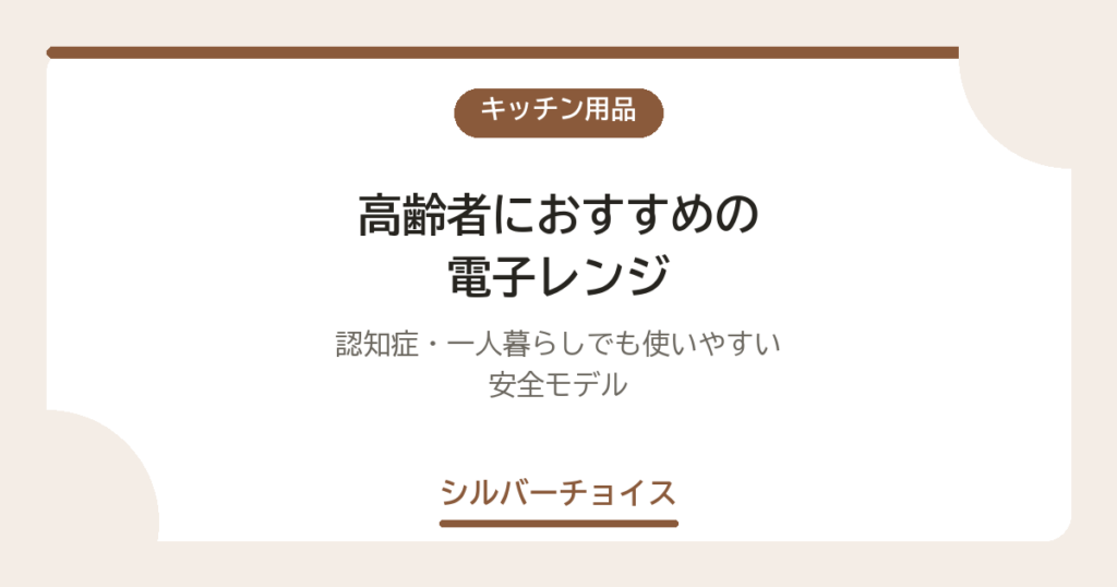 高齢者におすすめの電子レンジ10選｜認知症・一人暮らしでも使いやすい安全モデル