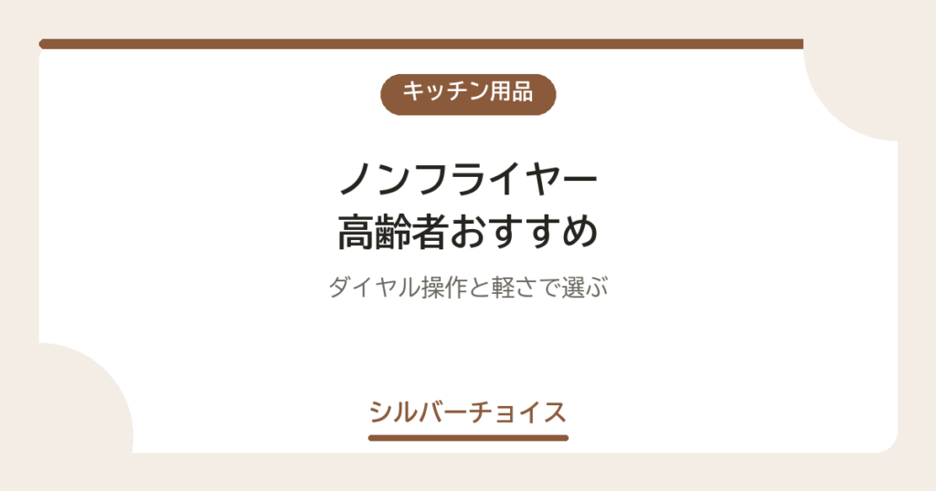 ノンフライヤー 高齢者おすすめ7選ダイヤル操作と軽さで選ぶ