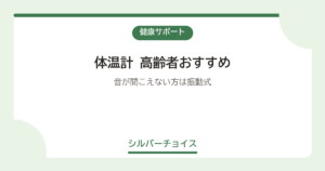 体温計 高齢者おすすめ7選音が聞こえない方は振動式