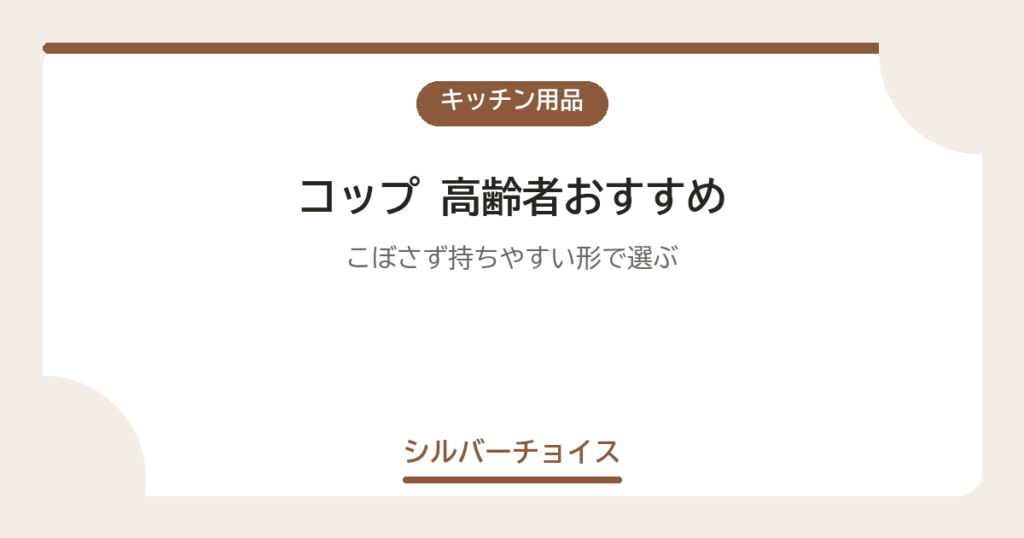 コップ 高齢者おすすめ7選こぼさず持ちやすい形で選ぶ