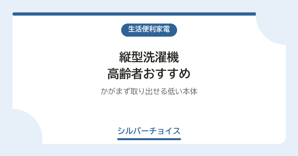 縦型洗濯機 高齢者おすすめ7選かがまず取り出せる低い本体